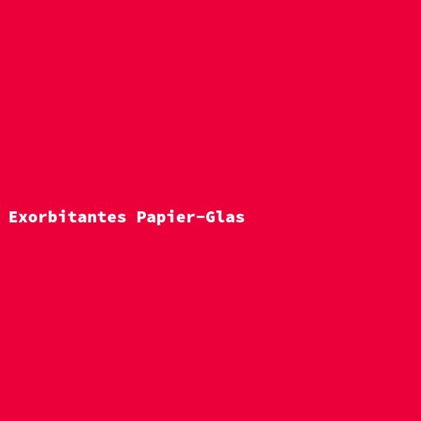 Exorbitantes Papier-Glas