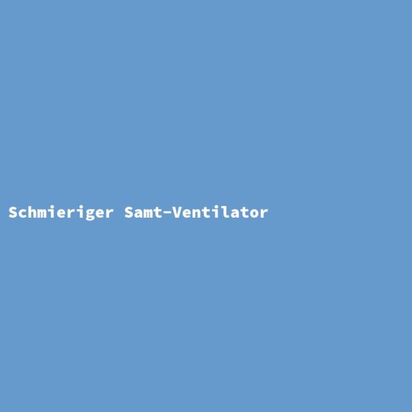Schmieriger Samt-Ventilator