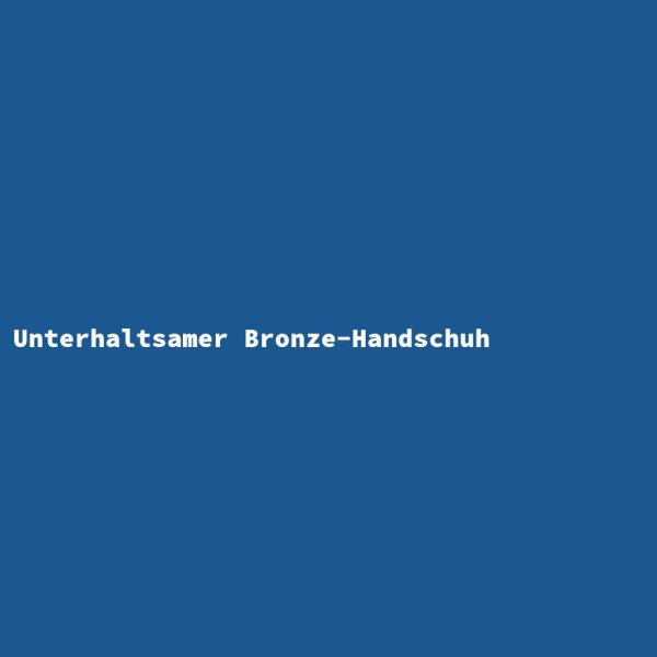 Unterhaltsamer Bronze-Handschuh
